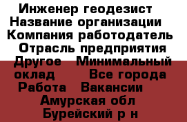 Инженер-геодезист › Название организации ­ Компания-работодатель › Отрасль предприятия ­ Другое › Минимальный оклад ­ 1 - Все города Работа » Вакансии   . Амурская обл.,Бурейский р-н